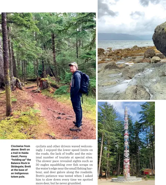  ??  ?? Clockwise from above: Brett on a trail in Haida Gwaii; Penny “holding up” the Balance Rock in Skidegate; Brett at the base of an Indigenous totem pole.