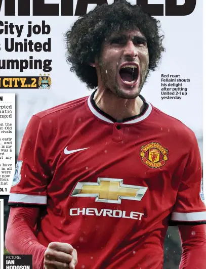  ?? PICTURE: IAN HODGSON ?? Red roar: Fellaini shouts his delight after putting United 2-1 up yesterday