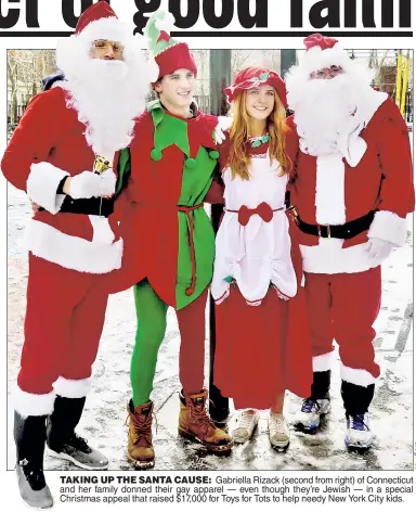  ??  ?? TAKING UP THE SANTA CAUSE: Gabriella Rizack (second from right) of Connecticu­t and her family donned their gay apparel — even though they’re Jewish — in a special Christmas appeal that raised $17,000 for Toys for Tots to help needy New York City kids.
