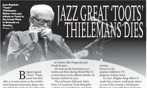  ?? Photos: IC ?? Jean- Baptiste “Toots” Thielemans Below: Fans pay tribute to Toots in the Grand Place in Brussels on Monday.