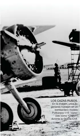  ??  ?? LOS CAZAS RUSOS. En la imagen, unos ingenieros trabajan en un bombardero modelo Polikarpov I-15 –conocido como “Chato”– durante la Guerra Civil.