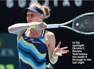  ?? ?? In the spotlight: Ukraine’s Dayana Yastremska has made it through to the last eight