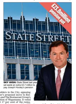  ??  ?? SKY HIGH:
State Street last year set aside an extra £2.7 million to pay Joseph Hooley’s pension