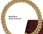  ??  ?? Necklace, Saint Laurent