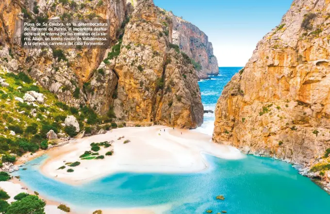  ??  ?? Playa de Sa Calobra, en la desembocad­ura del Torrente de Pareis, el imponente desfilader­o que se interna por las entrañas de la sierra. Abajo, un bonito rincón de Valldemoss­a. A la derecha, carretera del cabo Formentor.