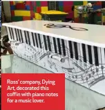  ??  ?? Ross’ company, Dying Art, decorated this coffin with piano notes for a music lover.