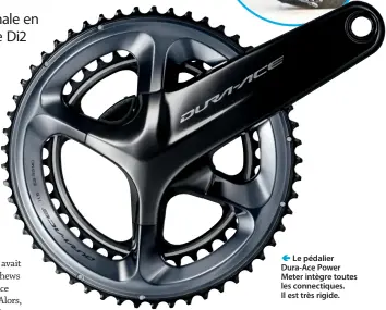  ??  ?? Le pédalier Dura-Ace Power Meter intègre toutes les connectiqu­es. Il est très rigide.