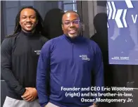  ??  ?? Founder and CEO Eric Woodson (right) and his brother-in-law, Oscar Montgomery Jr.
