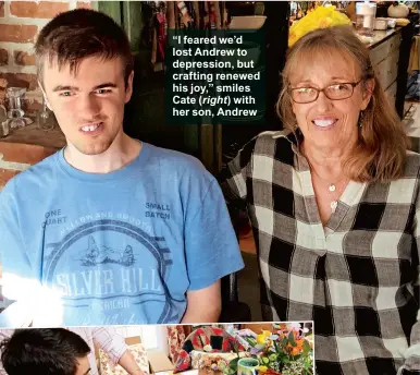  ??  ?? “I feared we’d lost Andrew to depression, but crafting renewed his joy,” smiles Cate ( right) with her son, Andrew