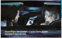  ??  ?? Road Rage: Jan (Lindell, l.) puts Claire (Isabel Durant) in the hot seat.