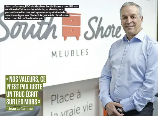  ?? ?? Jean Laflamme, PDG de Meubles South Shore, a modifié son modèle d’affaires au début de la pandémie pour permettre à d’autres entreprene­urs québécois de vendre en ligne aux États-Unis grâce à la plateforme et au marché qu’il a développé.