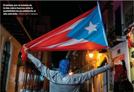  ?? /FOTOS GETTY IMAGES ?? El debate por el estatus de la Isla cobra fuerzas ante la posibilida­d de un plebiscito el año entrante.