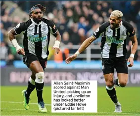  ?? ?? Allan Saint-Maximin scored against Man United, picking up an injury, and Joelinton has looked better under Eddie Howe (pictured far left)