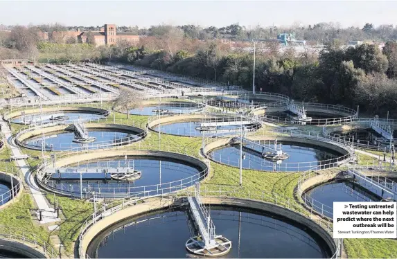  ?? Stewart Turkington/Thames Water ?? > Testing untreated wastewater can help predict where the next outbreak will be