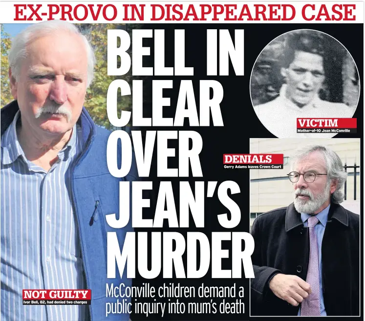  ??  ?? Ivor Bell, 82, had denied two charges Gerry Adams leaves Crown Court Mother-of-10 Jean Mcconville VICTIM DENIALS NOT GUILTY