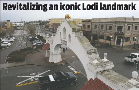  ?? NEWS-SENTINEL PHOTOGRAPH­S BY BEA AHBECK ?? The City of Lodi is planning to repair and restore the Lodi Arch with a mix of funding, including some donations and some work being done by the city. The work will include repairing plaster on the arch, repairing some of the lighting fixtures,...