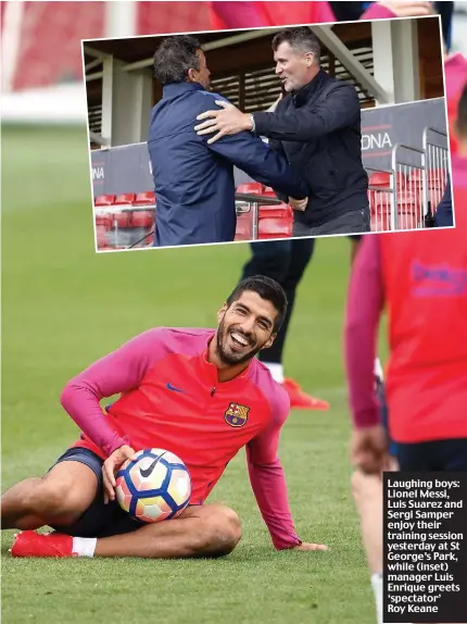  ??  ?? Laughing boys: Lionel Messi, Luis Suarez and Sergi Samper enjoy their training session yesterday at St George’s Park, while (inset) manager Luis Enrique greets ‘spectator’ Roy Keane