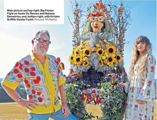  ?? Pictures: Pa/netflix. ?? Main picture and top right: Big Flower Fight co-hosts Vic Reeves and Natasia Demetriou; and, bottom right, with Kristen Griffith-vanderyach­t.