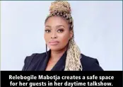  ?? ?? Relebogile Mabotja creates a safe space for her guests in her daytime talkshow.