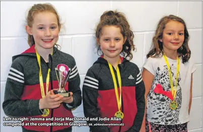  ?? 08_a04indoora­thletics02 ?? Left to right: Jemma and Jorja MacDonald and Jodie Allan competed at the competitio­n in Glasgow.