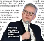  ?? ?? Housing pressure ...Michael Gove yesterday