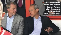  ??  ?? > Villa owners Wes Edens and Nassef Sawiris “know what they want their football club to look like’’