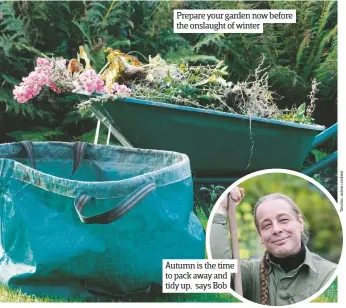  ??  ?? Prepare your garden now before the onslaught of winter Autumn is the time to pack away and tidy up, says Bob