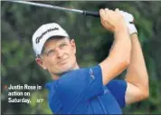  ?? AFP ?? Justin Rose in action on Saturday.