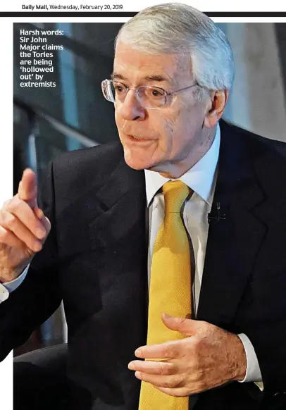  ??  ?? Harsh words: Sir John Major claims the Tories are being ‘hollowed out’ by extremists