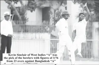  ?? ?? Kevin Sinclair of West Indies “A” was the pick of the bowlers with figures of 3/76 from 23 overs against Bangladesh “A”