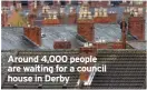  ??  ?? Around 4,000 people are waiting for a council house in Derby