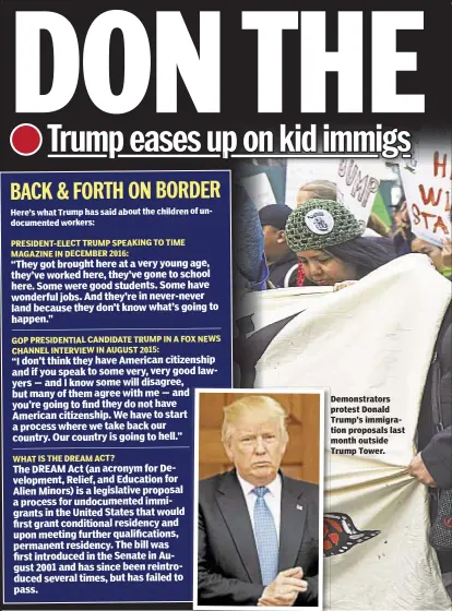  ??  ?? Here’s what Trump has said about the children of undocument­ed workers: PRESIDENT-ELECT TRUMP SPEAKING TO TIME MAGAZINE IN DECEMBER 2016: GOP PRESIDENTI­AL CANDIDATE TRUMP IN A FOX NEWS CHANNEL INTERVIEW IN AUGUST 2015: WHAT IS THE DREAM ACT?...