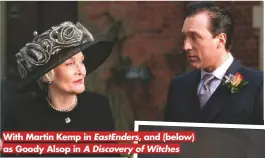  ??  ?? With Martin Kemp in EastEnders, and (below) as Goody Alsop in A Discovery of Witches