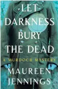  ??  ?? Let Darkness Bury the Dead
Maureen Jennings