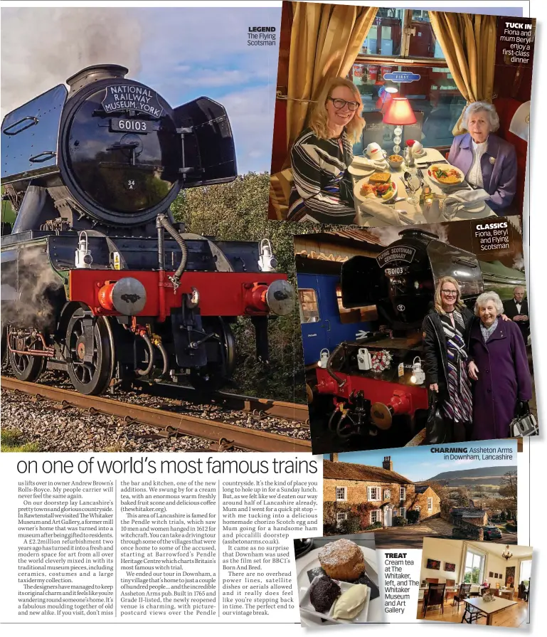  ?? ?? LEGEND The Flying Scotsman
TREAT Cream tea at The Whitaker, left, and The Whitaker Museum and Art Gallery
TUCK IN Fiona and mum Beryl enjoy a first-class dinner
CLASSICS Fiona, Beryl and Flying Scotsman
CHARMING Assheton Arms in Downham, Lancashire