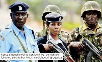  ?? ?? Kenya’s National Police Service (NPS) on high alert following suicide bombings in neighbouri­ng Uganda.