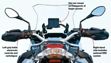  ??  ?? Left grip holds electronic controls and switchgear Sat-nav mount on framework of larger screen Right-hand side includes optional SOS system