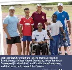  ??  ?? In it together! From left are Johan’s trainer, Mogamat Zain Lamara, athletes Nabeel Odendaal, Johan, Jonathan Swanepoel (in wheelchair) and Fundile Nomtfhonga­nan, and their assistant trainer, John Carolus.
