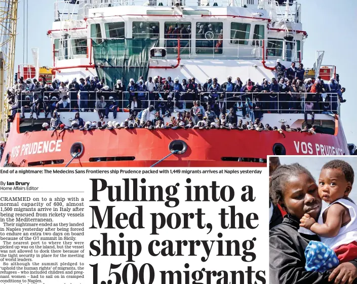  ??  ?? End of a nightmare: The Medecins Sans Frontieres ship Prudence packed with 1,449 migrants arrives at Naples yesterday Safe: A woman disembarks with a child