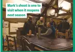  ??  ?? Mark’s shoot is one to visit when it reopens next season