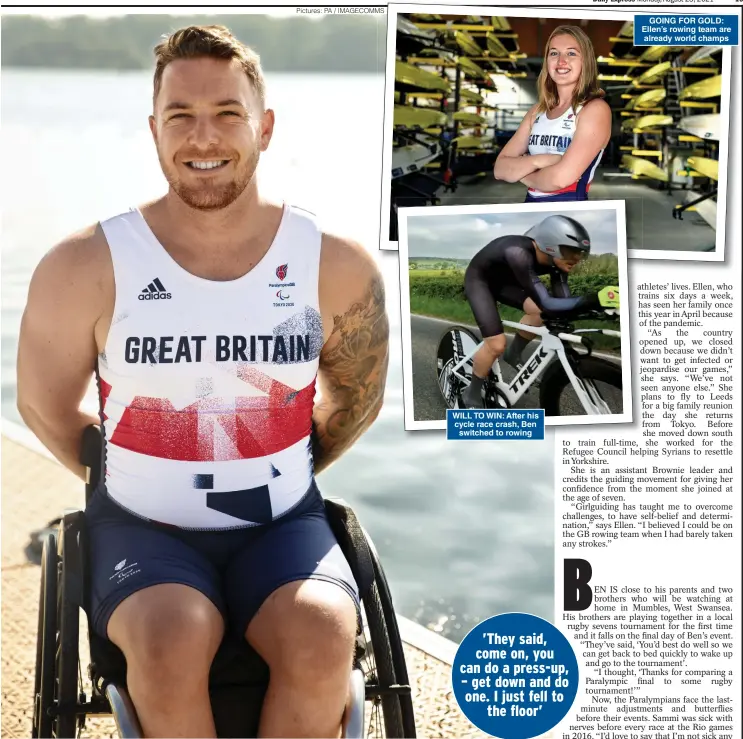  ?? Pictures: PA / IMAGECOMMS ?? WILL TO WIN: After his cycle race crash, Ben switched to rowing
GOING FOR GOLD: Ellen’s rowing team are already world champs