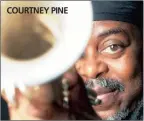  ??  ?? COURTNEY PINE