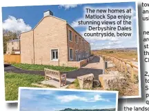  ?? ?? The new homes at Matlock Spa enjoy stunning views of the Derbyshire Dales countrysid­e, below