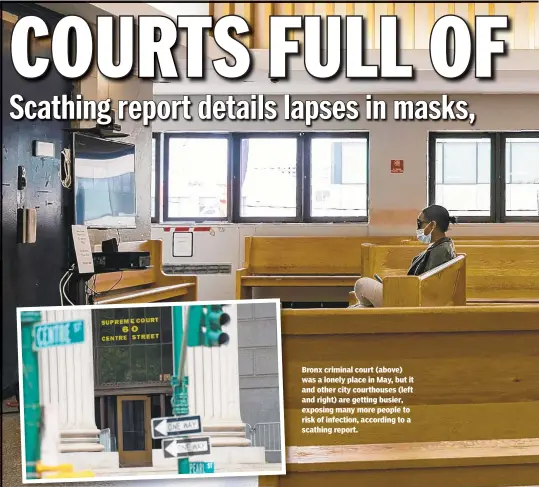  ??  ?? Bronx criminal court (above) was a lonely place in May, but it and other city courthouse­s (left and right) are getting busier, exposing many more people to risk of infection, according to a scathing report.