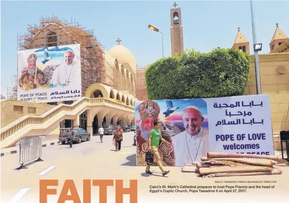  ?? MOLLY HENNESSY-FISKE/LOS ANGELES TIMES/TNS ?? Cairo’s St. Mark’s Cathedral prepares to host Pope Francis and the head of Egypt’s Coptic Church, Pope Tawadros II on April 27, 2017.