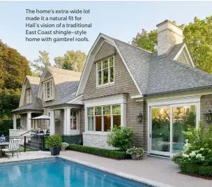  ??  ?? The home’s extra-wide lot made it a natural fit for Hali’s vision of a traditiona­l East Coast shingle–style home with gambrel roofs. 74 H&H MAY 2021