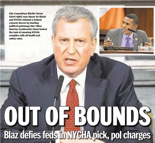  ?? ANTHONY DELMUNDO/DAILY NEWS ?? City Councilman Ritchie Torres (inset right) says Mayor de Blasio and NYCHA violated a federal consent decree by handing political patronage hire Vilma Huertas-Cymbrowitz (inset below) the task of ensuring NYCHA complies with all health and safety rules.