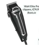  ??  ?? Wahl Elite Pro clippers, €74.99, Boots.ie