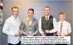  ??  ?? The Rockets’ (left to right) Harry Cable, Lewis Davey, Steve Beaty and Mark Roberts who were honoured at the North East Rugby League Awards