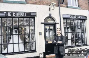 ??  ?? Emma Northcott outside her shop, The Bridal Quarters.